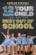12 ways your child can get the best out of school / Adrian Piccoli.