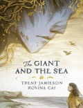 The giant and the sea / Trent Jamieson (author) ; Rovina Cai (illustrator).