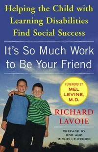 It's so much work to be your friend : helping the child with learning disabilities find social success / Richard Lavoie.