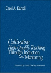 Cultivating high-quality teaching through induction and mentoring / Carol A. Bartell ; foreword by Linda Darling-Hammond.