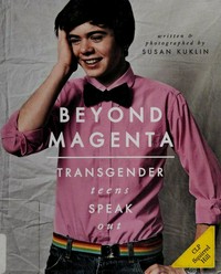 Beyond magenta : transgender teens speak out / written and photographed by Susan Kuklin.