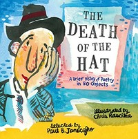 The death of the hat : a brief history of poetry in 50 objects / selected by Paul B. Janeczko ; illustrated by Chris Raschka.
