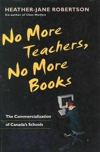No more teachers, no more books : the commercialization of Canada's schools / Heather-jane Robertson