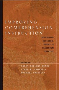 Improving comprehension instruction : rethinking research, theory, and classroom practice / Cathy Collins Block, Linda Gambrell, Michael Pessley, editors.