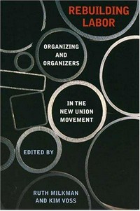 Rebuilding labor : organizing and organizers in the new union movement / edited by Ruth Milkman and Kim Voss.
