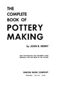 The complete book of pottery making : with photographs and drawings made especially for this book by the author / by John B. Kenny