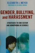 Gender, bullying, and harassment : strategies to end sexism and homophobia in schools / Elizabeth J. Meyer ; foreword by Lyn Mikel Brown.