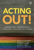 Acting out! : combating homophobia through teacher activism / edited by Mollie V. Blackburn...(et al.]