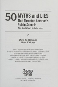 50 myths & lies that threaten America's public schools : the real crisis in education / [19 authors] ; edited by David C. Berliner, Gene V Glass.