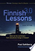 Finnish lessons 3.0 : what can the world learn from educational change in Finland? / Pasi Sahlberg ; foreword by Howard Gardner ; afterward by Sir Ken Robinson.