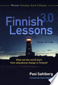 Finnish lessons 3.0 : what can the world learn from educational change in Finland? / Pasi Sahlberg ; foreword by Howard Gardner ; afterward by Sir Ken Robinson.