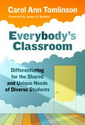 Everybody's classroom : differentiating for the shared and unique needs of diverse students / Carol Ann Tomlinson ; foreword by James H. Borland.