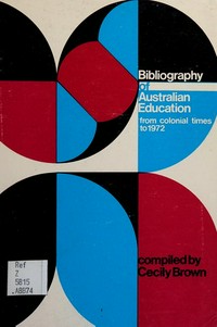 Bibliography of Australian education from colonial times to 1972 / compiled by Cecily Brown