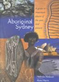 Aboriginal Sydney : a guide to important places of the past and present / Melinda Hinkson ; photography by Alana Harris.