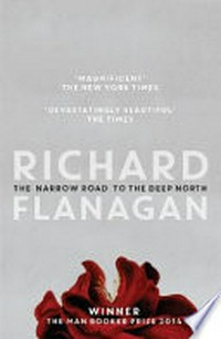 The narrow road to the deep north / Richard Flanagan.