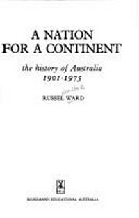 A nation for a continent: the history of Australia, 1901-1975 / Russel Ward.