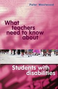 What teachers need to know about students with disabilities / Peter Westwood.