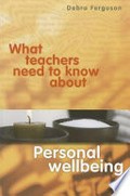 What teachers need to know about personal wellbeing / Debra Ferguson.