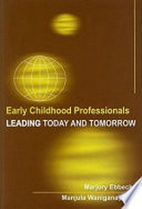 Early childhood professionals : leading today and tomorrow / Marjory Ebbeck, Manjula Waniganayake.