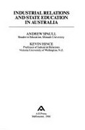 Industrial relations and state education in Australia / Andrew Spaull and Kevin Hince.