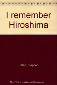 I remember Hiroshima / Stephen Kelen.