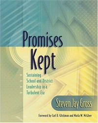 Promises kept : sustaining school and district leadership in a turbulent era / Steven Jay Gross ; foreword by Carl D. Glickman and Marla W. McGhee.