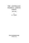 The Australian federal labour party 1901-1951 / L.F Crisp
