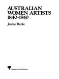 Australian women artists, 1840-1940 / Janine Burke.