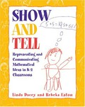 Show and tell : representing and communicating mathematical ideas in K-2 classrooms / Linda Dacey and Rebeka Eston.