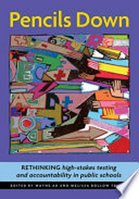 Pencils down : rethinking high-stakes testing and accountability in public schools / edited by Wayne Au and Melissa Bollow Tempel.
