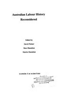 Australian labour history reconsidered / edited by David Palmer, Ross Shanahan, Martin Shanahan.