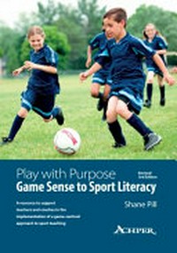 Play with purpose : game sense to sport literacy / Shane Pill.