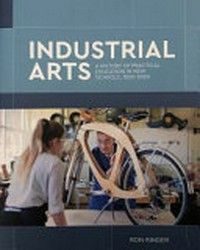 Industrial arts : a history of practical education in NSW schools, 1820-2020 / Ron Ringer.