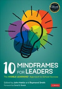 10 mindframes for leaders : the visible learning approach to school success / John Hattie and Raymond L. Smith (editors).