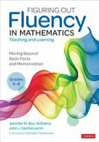 Figuring out fluency in mathematics teaching and learning, grades K-8 : moving beyond basic facts and memorization / Jennifer M. Bay-Williams and John J. SanGiovanni.