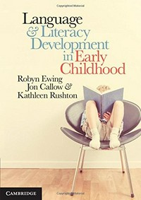Language and literacy development in early childhood / Robyn Ewing, Jon Callow, & Kathleen Rushton.