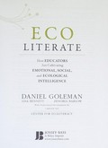 Ecoliterate : how educators are cultivating emotional, social, and ecological intelligence / Daniel Goleman, Lisa Bennett, Zenobia Barlow.
