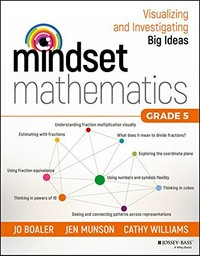 Mindset mathematics : visualizing and investigating big ideas, grade 5 / Jo Boaler, Jen Munson, Cathy Williams.