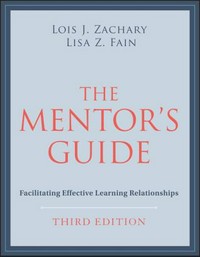 The mentor's guide : facilitating effective learning relationships / Lois J. Zachary and Lisa Z. Fain ; foreword by Laurent A. Parks Daloz.