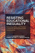 Resisting educational inequality : reframing policy and practice in schools serving vulnerable communities / edited by Susanne Gannon, Robert Hattam and Wayne Sawyer.