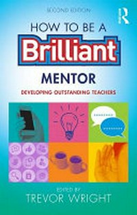 How to be a brilliant mentor : developing outstanding teachers / edited by Trevor Wright.