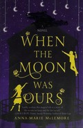When the moon was ours / Anna-Marie McLemore.