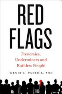 Red flags : frenemies, underminers, and ruthless people / Wendy L. Patrick, Ph.D.
