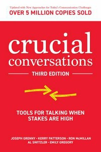 Crucial conversations : tools for talking when stakes are high / Joseph Grenny, Kerry Patterson, Ron McMillan, Al Switzler, and Emily Gregory.