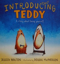 Introducing Teddy : a story about being yourself / Jessica Walton ; illustrated by Dougal MacPherson.