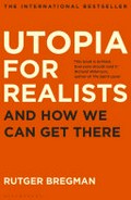 Utopia for realists / Rutger Bregman ; translated from the Dutch by Elizabeth Manton.