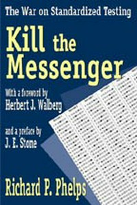 Kill the messenger : the war on standardized testing / Richard P. Phelps.