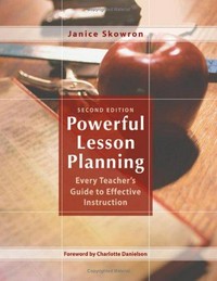 Powerful lesson planning : every teacher's guide to effective instruction / Janice Skowron.