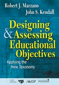 Designing & assessing educational objectives : applying the new taxonomy / Robert J. Marzano, John S. Kendall.