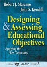 Designing & assessing educational objectives : applying the new taxonomy / Robert J. Marzano, John S. Kendall.